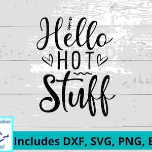 May include: Black and white text graphic design with the words "Hello Hot Stuff" on a white wood background. Includes DXF, SVG, PNG, EPS.
