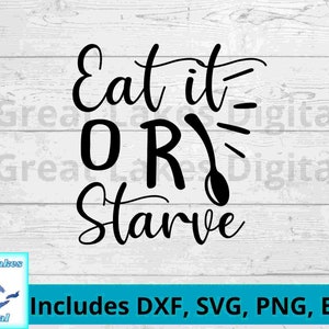 Eat it or Starve Digital File, png, svg. dxf, eps files all included! Fun saying for kitchen decor, tshirts, hats, aprons, wall art.