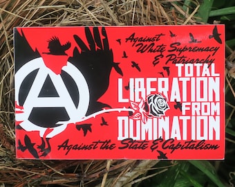 Total Liberation from Domination: Against White Supremacy and Patriarchy, Against the State and Capitalism. Sticker packs of 1/5/10/20