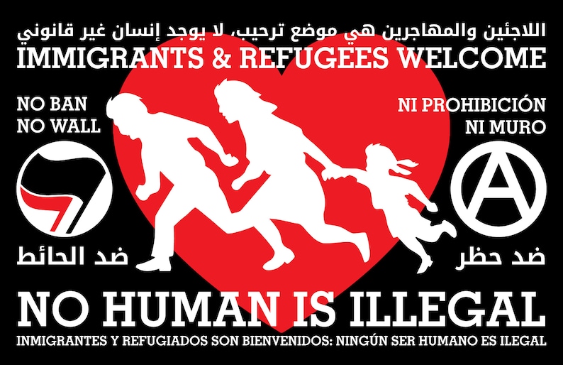 The words Immigrants & Refugees Welcome, No Human Is Illegal, No Ban No Wall appear in white in three languages on a black background around a red heart on which is a white silhouette of a family. On either side: an antifa logo and a circle-A.