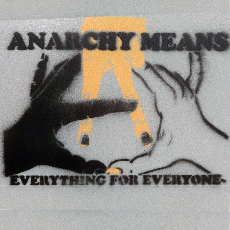 May include: A stencil art piece with the words "ANARCHY MEANS EVERYTHING FOR EVERYONE." The artwork features two hands in black and white, with an orange-yellow "A" in the center. The background is a light gray.