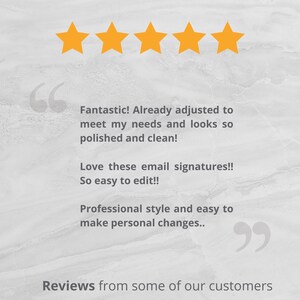 May include: Five gold stars with a customer review that reads "Fantastic! Already adjusted to meet my needs and looks so polished and clean! Love these email signatures!! So easy to edit!! Professional style and easy to make personal changes.." The text is enclosed in quotation marks.