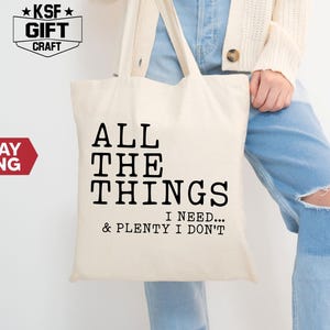 All The Things I Need & Plenty I Don&#39;t Tote Bag, Funny Quote Totes, Market Bags, Shopping Tote Bag, Sarcastic Bag, Humor Tote Bag, Funny Bag