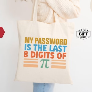 May include: Cream-colored tote bag with the text "MY PASSWORD IS THE LAST 8 DIGITS OF π" in orange, blue, and red. The bag has two orange horizontal lines below the text and a pi symbol. The bag is held by a person.