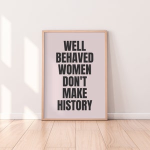 Well Behaved Women Don&#39;t Make History Print | Feminism Wall Print, Home Decor, Affirmation Print, Minimalist Wall Art, Feminist Print