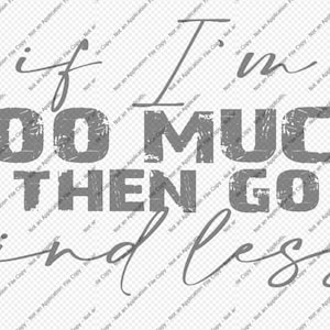 If I&#39;m to Much Go Find Less