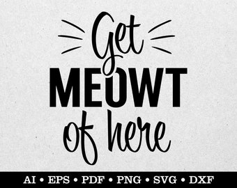 Get MEOWT of Here, Funny Cat Quote, Cat Lover svg, Crazy Cat Lady svg, Cat Mom svg, ai eps pdf svg png dxf