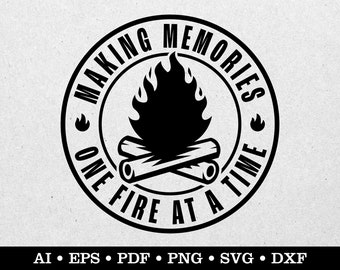 Making Memories One Fire At A Time, Camping svg, Camp Life svg, Campfire svg, ai eps pdf svg png dxf