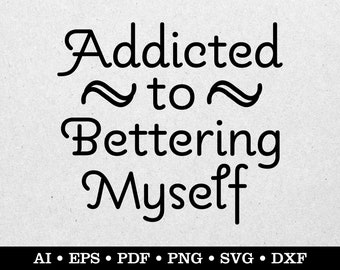 Addicted to Bettering Myself svg, Love Myself svg, Self Improvement svg, Motivational svg, ai eps pdf svg png dxf