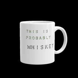 This is probably whiskey coffee mug. Funny coffee mug for the whiskey drinker or Father&#39;s day gift. Whiskey drinking mug, 11oz coffee mug.