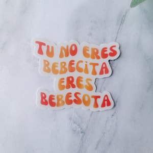 Tu No Eres Bebecita Eres Bebesota Clear Sticker| Un Verano Sin Ti | Bad Bunny Sticker| Waterproof| Latinx| Spanish Sticker| Regalo para Ella