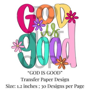 May include: A colorful design for transfer paper featuring the words "God is Good" in a whimsical font with flowers. The design is 1.2 inches in size and there are 30 designs per page.