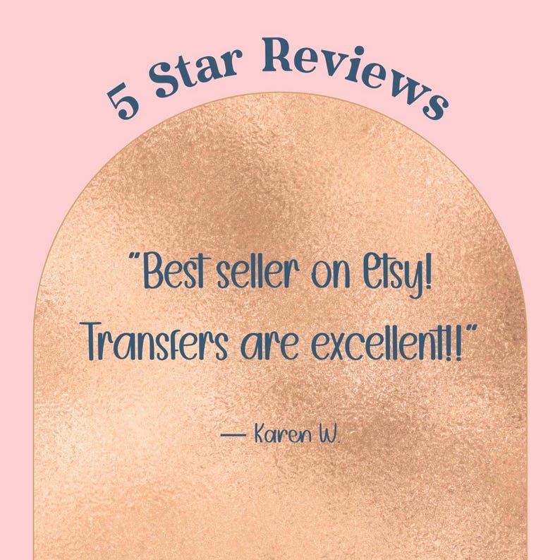 May include: A pink background with a gold arch shape. The text "5 Star Reviews" is at the top. Inside the arch, the text reads "Best seller on Etsy! Transfers are excellent!!" and "- Karen W."