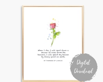 May include: A watercolor painting of a single pink rose with green leaves and a quote by Saint Thérèse of Lisieux: "When I die, I will send down a shower of roses from the heavens, I will spend my heaven by doing good on earth."