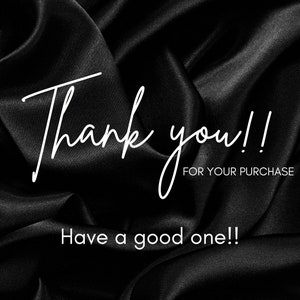 May include: Thank you! for your purchase. Have a good one!!  Text on a black satin background.