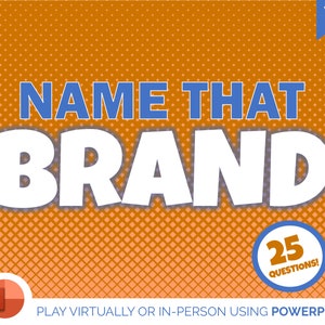 May include: A bright orange background with a white and blue title "NAME THAT BRAND" and a blue circle with the text "25 QUESTIONS!"  The text "PLAY VIRTUALLY OR IN-PERSON USING POWERPOINT" is at the bottom of the image.
