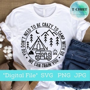 You Don&#39;t Have To Be Crazy To Camp With Us We Can Train You svg,Camper svg,Camping beginer svg,Digital file png for Tshirt ,Cricut file