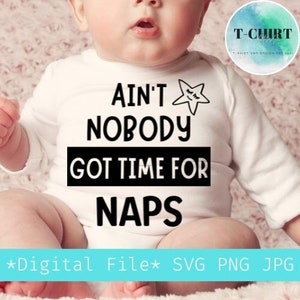 Ain't nobody get time for naps svg, Funny babys quote svg,Newborn svg,Baby saying svg,Digital file png jpg for baby onesie,Cricut file
