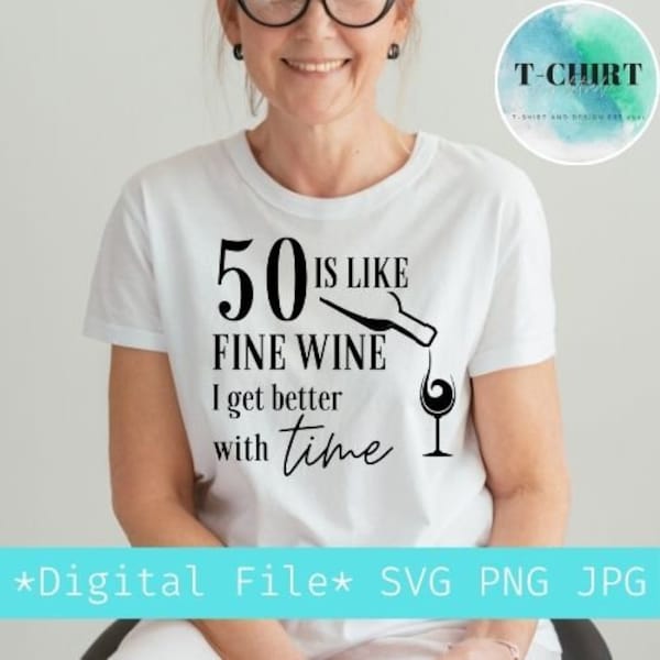 50 is like fine wine i get better with time svg,50th birthday svg,Wine lover birthday svg,Digital file png jpg for Tshirt,cricut cut file