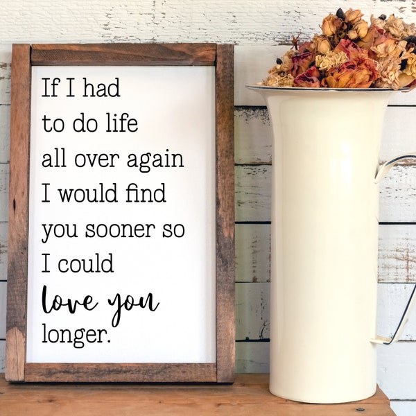 If I had to do life all over again, I would find you sooner so I could love you longer SVG, Love SVG, Romantic SVG, Wedding Sign, Gift