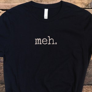 Meh Shirt, Distressed Meh Shirt, Funny Sarcastic Tee, Apathetic Shirt, Apathy Tee