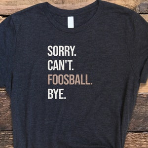 Sorry Can't Foosball Bye Shirt, Foosball Shirt, Distressed Foosball Tee, Funny Foosball Gift