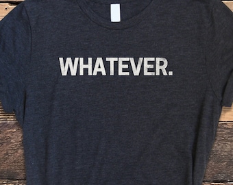 Whatever Shirt, Super Soft Bella Canvas T-Shirt, Funny Whatever Shirt, Minimalist Whatever Shirt, Whatever Tshirt, Distressed Whatever Shirt