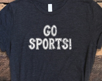 Go Sports Shirt, Sarcastic Sports Shirt, Funny Go Sports Tee, Go Sports Tshirt