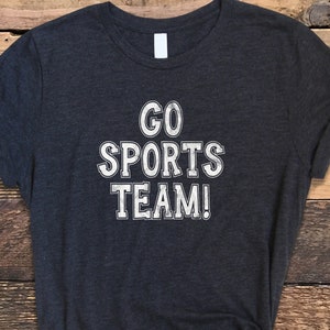 Go Sports Team Shirt, Sarcastic Sports Shirt, Funny Go Sports Tee, Go Sports Tshirt