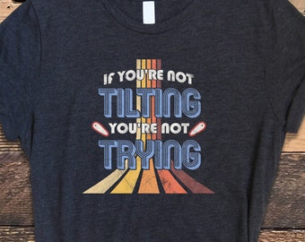 If You're Not Tilting You're Not Trying, Super Soft Bella Canvas Unisex T-Shirt, Pinball Shirt, Pinball Gift, Retro Pinball Shirt