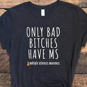 MS Shirt, Funny MS Shirt, Only Bad Bitches Tee, Multiple Sclerosis Shirt, MS Awareness Shirt, Multiple Sclerosis Awareness, Ms Gift