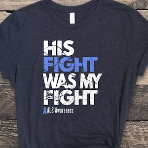 ALS Shirt, His Fight Was My Fight Shirt, ALS Awareness Shirt, ALS Awareness, als Remembrance Shirt