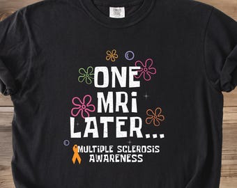 MS Shirt, One MRI Later, Comfort Colors Shirt, Multiple Sclerosis Shirt, MS Gifts, Multiple Sclerosis Awareness Shirt, Cute Ms Tee