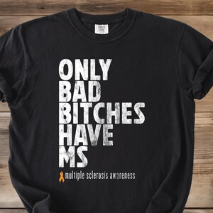 MS Shirt, Only Bad Bitches Have MS, Multiple Sclerosis Shirt, Funny Multiple Sclerosis Tee, Multiple Sclerosis Awareness Shirt, MS Gifts