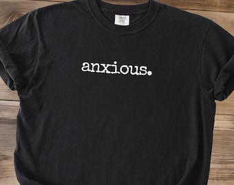 Anxious Shirt, Distressed Anxious Shirt, Comfort Colors Anxious Tee, Cute Anxiety Shirt, Minimalist One Word Tee, Anxiety Gift