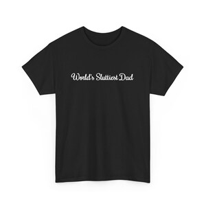 Worlds Sluttiest Dad Tshirt, Funny Meme Shirt, Joke Shirt, Boyfriend Gift, Dad Gift, Husband Shirt, Anniversary Gift