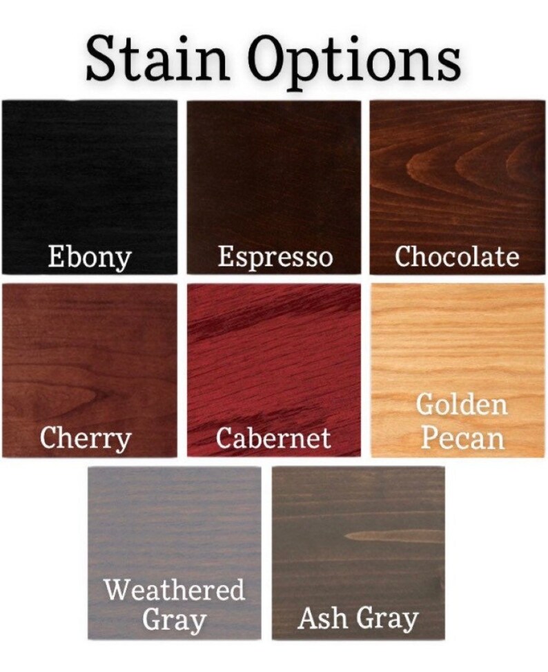 May include: Wood stain colour options: Ebony, Espresso, Chocolate, Cherry, Cabernet, Golden Pecan, Weathered Grey, Ash Grey.