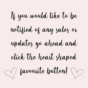 May include: Text graphic with the message: "If you would like to be notified of any sales or updates go ahead and click the heart shaped favourite button!" with two heart icons on either side of the text.