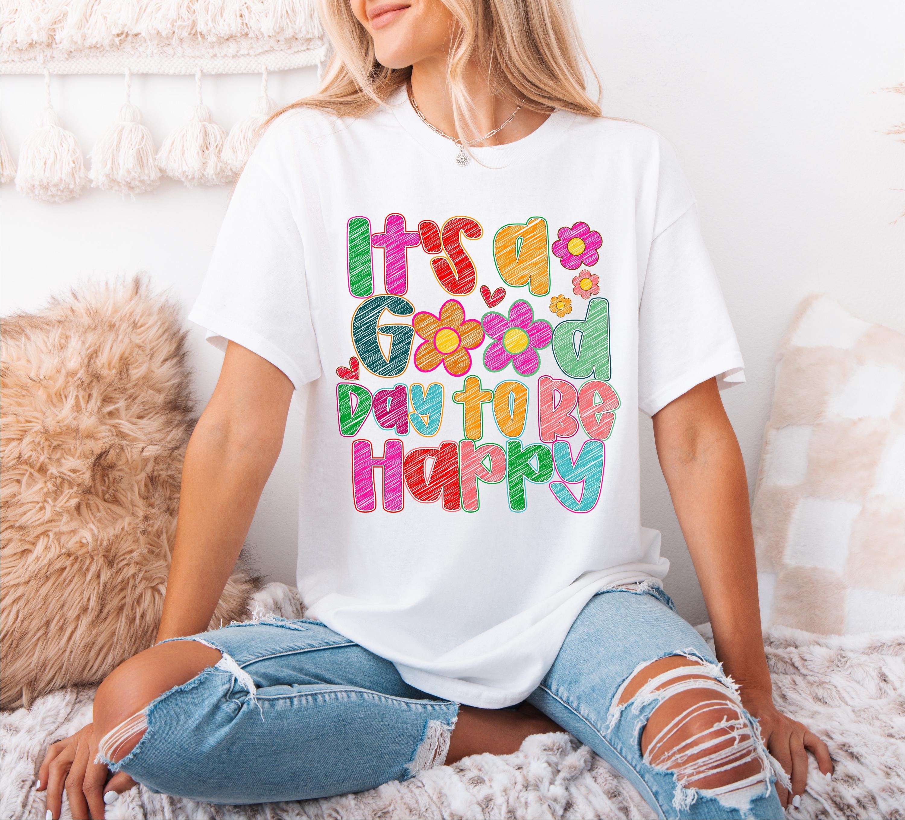 It's a Good Day To Be Happy T-Shirt, Inspirational Quote Tee, Positive Vibes Shirt, Motivational Shirt, Mental Health Sweatshirt