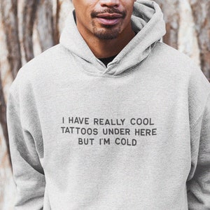 I Have Really Cool Tattoos Under Here But I&#39;m Cold Unisex Hoodie | Funny Tattoo Lover Sweatshirt