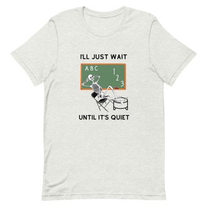 Funny teacher shirt, I&#39;ll just wait until its quiet shirt, skeleton shirt, Halloween shirt, teacher holiday shirt