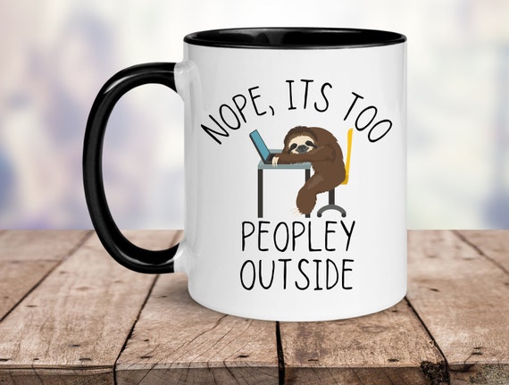 It's Too Peopley Outside, Funny Mugs for Introverts, Funny Sloth Mug, Social Distancing Mug, Work from Home Mug,Two Toned 11oz Mug