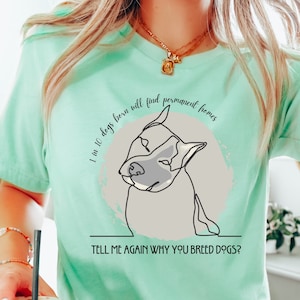 May include: A light green t-shirt with a dog graphic and the text "1 in 10 dogs born will find permanent homes. TELL ME AGAIN WHY YOU BREED DOGS?". The graphic is a line drawing of a dog.