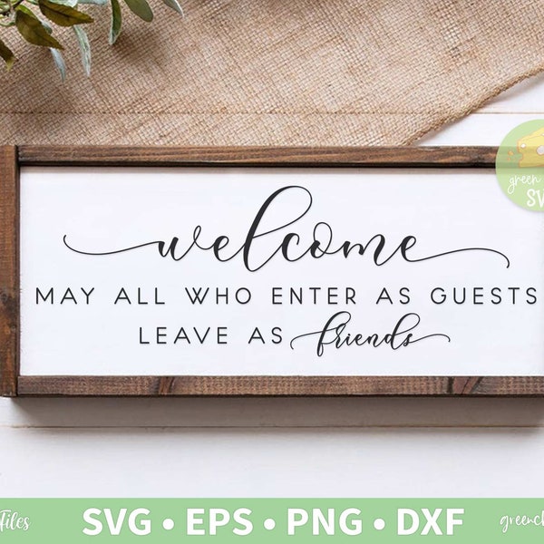 Welcome May All Who Enter As Guests Leave As Friends, Welcome Svg, Friend Svg, Farmhouse Svg  - svg, dxf, eps and png instant download