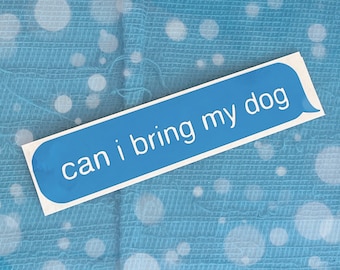 Can I Bring My Dog Text Decal | Funny Vinyl Car Window Sticker | Cute Dog Lover Gift, Relatable Introvert Phone Laptop Sticker, Waterproof
