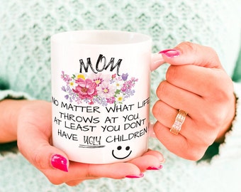 Mom, No matter what life throws at you, at least you don't have ugly children/ Gift for Mom/ Special Day Gift /11 oz (0.33 l) White Ceramic