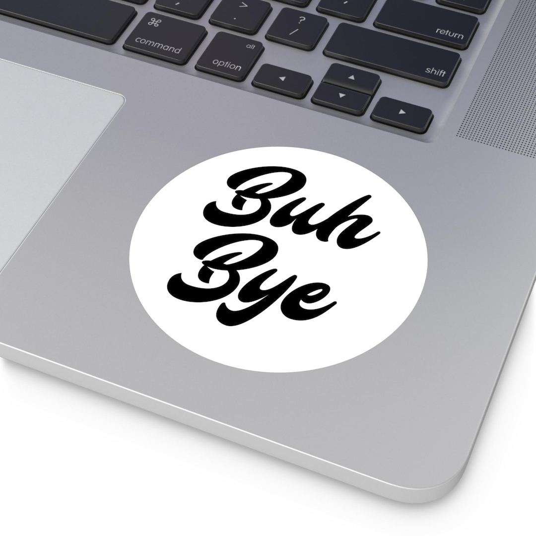 Buh Bye Round Vinyl Sticker | Sassy Script Decal, Black & White - Etsy