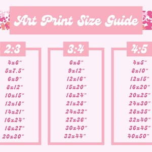 May include: A pink art print size guide with three sections labeled 2:3, 3:4, and 4:5. Each section lists various print sizes in inches, such as 4x6", 5x7.5", 6x9", 8x12", 10x15", 12x18", 14x21", 16x24", 18x27", and 20x30".