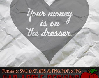 Your Money is on the Dresser 1 - High resolution svg, AI, png and MORE!