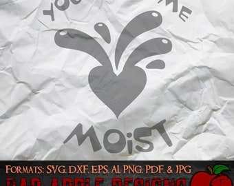 You Make Me Moist 1 - High resolution svg, AI, png and MORE!